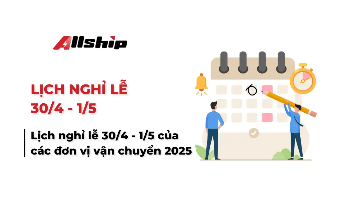 Lịch nghỉ lễ 30/4 - 1/5 của các đơn vị vận chuyển 2025